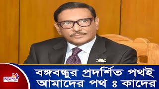 আওয়ামী লীগ সাধারণ সম্পাদক ও সেতুমন্ত্রী ওবায়দুল কাদের বলেছেন, বঙ্গবন্ধুর প্রদর্শিত পথই আমাদের পথ।