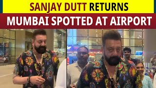 Sanjay Dutt returns Mumbai spotted at airport