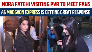 Nora Fatehi Visiting PVR To Meet Fans As Madgaon Express Is Getting Great Response