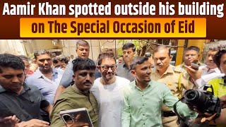 Aamir Khan spotted outside his building on The Special Occasion of Eid
