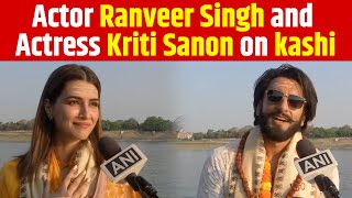 Actor Ranveer Singh and Actress Kriti Sanon on kashi