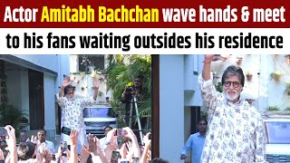 Actor Amitabh Bachchan wave hands & meet to his fans waiting outsides his residence