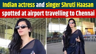 Indian actress and singer Shruti Haasan spotted at airport travelling to Chennai
