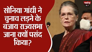 Sonia Gandhi ने चुनाव लड़ने के बजाय Rajya Sabha जाना क्यों पसंद किया? | Congress News