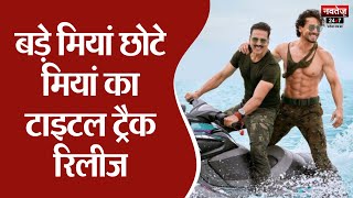 Title Track Release Of Bade Miyan Chhote Miyan | Akshay Kumar | Tiger Shroff | Navtej TV