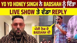 Yo Yo Honey Singh ਨੇ Badshah ਨੂੰ ਦਿੱਤਾ Live Show ਤੇ ਵੱਡਾ Reply ਮੰਜੀ ਠੋਕ ਦੋ Badshah ਦੀ