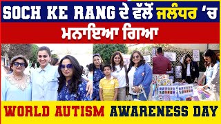 Soch Ke Rang ਦੇ ਵੱਲੋਂ ਜਲੰਧਰ ‘ਚ ਮਨਾਇਆ ਗਿਆ World Autism Awareness Day