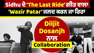Pollywood News: Sidhu ਦੇ 'The Last Ride' ਗੀਤ ਵਾਲਾ 'Wazir Patar' ਜਲਦ ਕਰਨ ਜਾ ਰਿਹਾ Diljit Dosanjh...