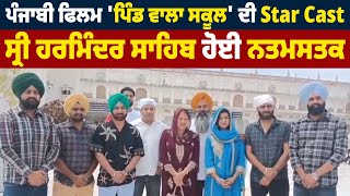 Pollywood News: ਪੰਜਾਬੀ ਫਿਲਮ 'ਪਿੰਡ ਵਾਲਾ ਸਕੂਲ' ਦੀ Star Cast ਸ੍ਰੀ ਹਰਮਿੰਦਰ ਸਾਹਿਬ ਹੋਈ ਨਤਮਸਤਕ