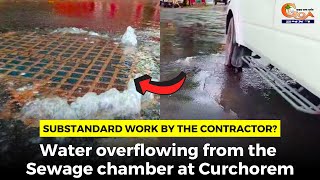 Substandard work by the contractor? Water overflowing from the Sewage chamber at Curchorem