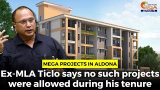 Mega projects in Aldona: Ex-MLA Ticlo says no such projects were allowed during his tenure