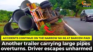 Accidents continue on the narrow NH 66 at Barcem-Padi Another trailer carrying large pipes overturns