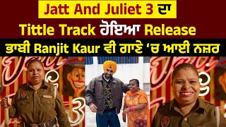Jatt And Juliet 3 ਦਾ Tittle Track ਹੋਇਆ Release, ਭਾਬੀ Ranjit Kaur ਵੀ ਗਾਣੇ ‘ਚ ਆਈ ਨਜ਼ਰ