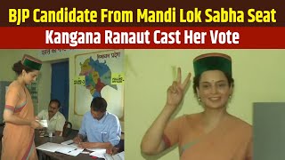BJP Candidate From Mandi Lok Sabha Seat Kangana Ranaut Cast Her Vote