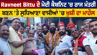 Ravneet Bittu ਦੇ ਮੋਦੀ ਕੈਬਨਿਟ 'ਚ ਰਾਜ ਮੰਤਰੀ ਬਣਨ 'ਤੇ ਲੁਧਿਆਣਾ ਵਾਸੀਆਂ 'ਚ ਖੁਸ਼ੀ ਦਾ ਮਾਹੌਲ