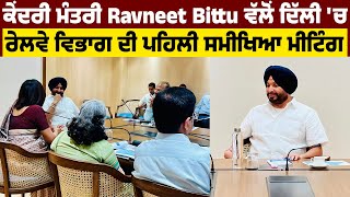 ਕੇਂਦਰੀ ਮੰਤਰੀ Ravneet Bittu ਵੱਲੋਂ ਦਿੱਲੀ 'ਚ ਰੇਲਵੇ ਵਿਭਾਗ ਦੀ ਪਹਿਲੀ ਸਮੀਖਿਆ ਮੀਟਿੰਗ