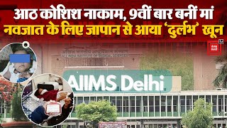 AIIMS डॉक्टर्स का कमाल, जापान से खून मंगाकर बचाई अजन्मे बच्चे की जान, 8 बार बच्चा खो चुकी थी महिला