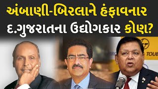 અંબાણી-બિરલાને હંફાવનાર દ.ગુજરાતના ઉદ્યોગકાર કોણ?