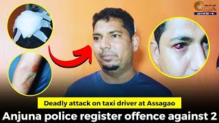 Deadly attack on taxi driver at Assagao. Anjuna police register offence against 2