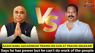 Again Babu trains his gun at Pravin Arlekar! Says he has power but he can't do work of the people