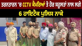 ਤਰਨਤਾਰਨ 'ਚ CCTV ਕੈਮਰਿਆਂ ਤੇ ਹੋਰ ਸਹੂਲਤਾਂ ਨਾਲ ਲਗੇ 6 ਹਾਇਟੈਕ ਪੁਲਿਸ ਨਾਕੇ