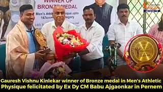 Gauresh Vishnu Kinlekar winner of Bronze medal in Men's Athletic Physique felicitated
