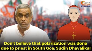 Don't believe that polarization was done due to priest in South Goa: Sudin Dhavalikar