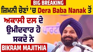 Big Breaking : ਜ਼ਿਮਨੀ ਚੋਣਾਂ 'ਚ Dera Baba Nanak ਤੋਂ Akali Dal ਦੇ ਉਮੀਦਵਾਰ ਹੋ ਸਕਦੇ ਨੇ Bikram Majithia