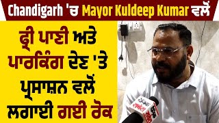 Chandigarh 'ਚ Mayor Kuldeep Kumar ਵਲੋਂ ਫ੍ਰੀ ਪਾਣੀ ਅਤੇ ਪਾਰਕਿੰਗ ਦੇਣ 'ਤੇ ਪ੍ਰਸਾਸ਼ਨ ਵਲੋਂ ਲਗਾਈ ਗਈ ਰੋਕ