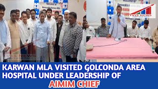 KARWAN MLA VISITED GOLCONDA AREA HOSPITAL UNDER LEADERSHIP OF AIMIM CHIEF