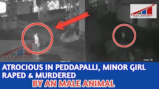 ATROCIOUS IN PEDDAPALLI, MINOR GIRL RAPED & MURDERED BY AN MALE ANIMAL