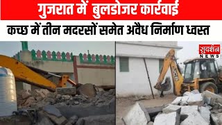 Gujraat  में Bulldozer  कार्रवाई: कच्छ में तीन मदरसों समेत अवैध निर्माण ध्वस्त