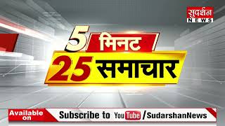 5 मिनट 25 समाचार | अभी तक की बड़ी खबरें | Swati Maliwal News Update | Sudarshan News