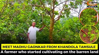 Meet Madhu Gaonkar from Khandola Tamsule. A farmer who started cultivating on the barren land