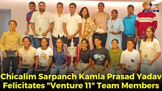 Chicalim Sarpanch Kamla Prasad Yadav Felicitates "Venture 11" Team Members