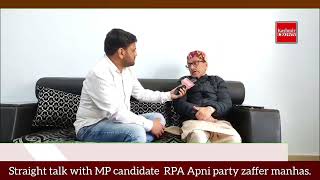 Straight talk with MP candidate  RPA Apni party zaffer manhas.