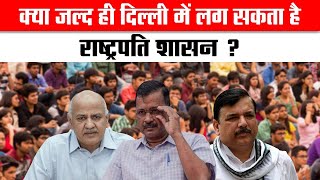 Delhi Breaking : AAP को सता रहा राष्ट्रपति शासन का डर, क्या जल्द हो सकता है ऐलान ?