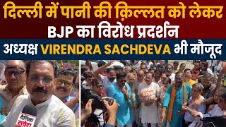 दिल्ली में पानी की क़िल्लत को लेकर BJP का विरोध प्रदर्शन,अध्यक्ष Virendra Sachdeva भी मौजूद