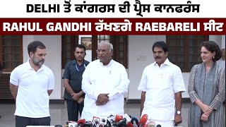 Delhi ਤੋਂ Congress ਦੀ press conference, Rahul Gandhi ਰੱਖਣਗੇ Raebareli ਸੀਟ : Live