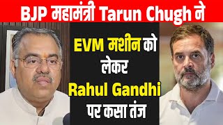 BJP महामंत्री Tarun Chugh ने EVM मशीन को लेकर Rahul Gandhi पर कसा तंज