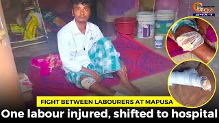 Fight between labourers at Mapusa. One labour injured, shifted to hospital