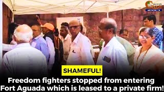 #Shameful! Freedom fighters stopped from entering Fort Aguada which is leased to a private firm!