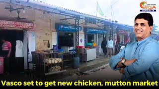 Vasco set to get new chicken, mutton market