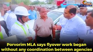 Porvorim MLA says flyover work began without any coordination between agencies.