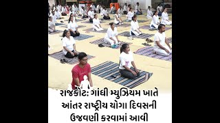 Rajkot : ગાંધી મ્યુઝિયમ ખાતે આંતરરાષ્ટ્રીય યોગા દિવસની ઉજવણી કરવામાં આવી