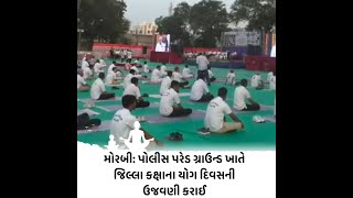 Morbi : પોલીસ પરેડ ગ્રાઉન્ડ ખાતે જિલ્લા કક્ષાના યોગ દિવસની ઉજવણી કરાઈ