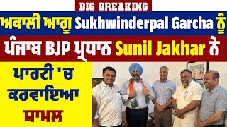 Big Breaking:ਅਕਾਲੀ ਆਗੂ Sukhwinderpal Garcha ਨੂੰ ਪੰਜਾਬ BJP ਪ੍ਰਧਾਨ Sunil Jakhar ਨੇ ਪਾਰਟੀ ਚ ਕਰਵਾਇਆ ਸ਼ਾਮਲ
