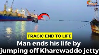 #Tragic end to life: Man ends his life by jumping off Kharewaddo jetty