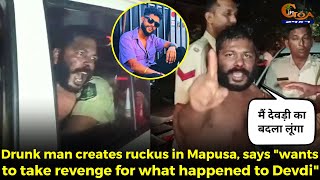 Drunk man creates #ruckus in Mapusa, says "wants to take revenge for what happened to Devdi"