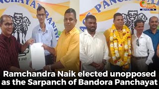 Ramchandra Naik elected unopposed as the Sarpanch of Bandora Panchayat